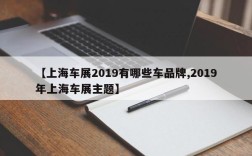 【上海车展2019有哪些车品牌,2019年上海车展主题】