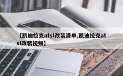 【凯迪拉克atsl改装清单,凯迪拉克atsl改装视频】