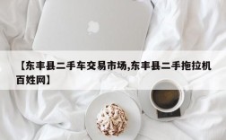 【东丰县二手车交易市场,东丰县二手拖拉机百姓网】