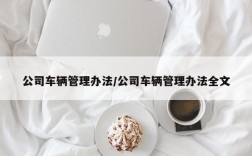 公司车辆管理办法/公司车辆管理办法全文