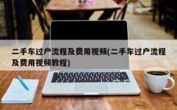二手车过户流程及费用视频(二手车过户流程及费用视频教程)