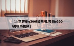 【北京奔驰e300l说明书,奔驰e300l说明书视频】