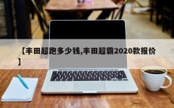 【丰田超跑多少钱,丰田超霸2020款报价】