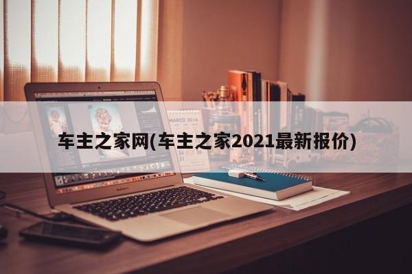 车主之家网(车主之家2021最新报价)